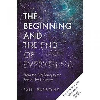The Beginning and the End of Everything: From the Big Bang to the End of the Universe