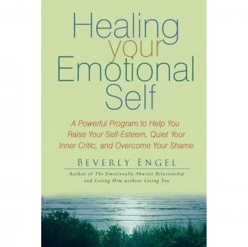 Healing Your Emotional Self: A Powerful Program to Help You Raise Your Self-esteem, Quiet Your Inner Critic, and Overcome Your Shame