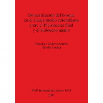Domesticación del bosque en el Cauca medio colombiano entre el Pleistoceno final y el Holoceno medio