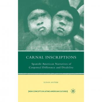 Carnal Inscriptions: Spanish American Narratives of Corporeal Difference and Disability