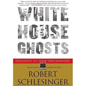 White House Ghosts: Presidents and Their Speechwriters - A Comprehensive Analysis of Presidential Rhetoric and Influence
