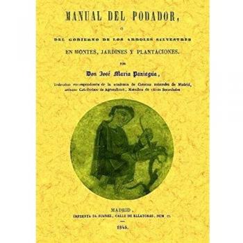 Manual del podador, ó del gobierno de los árboles silvestres en montes, jardines y plantaciones.