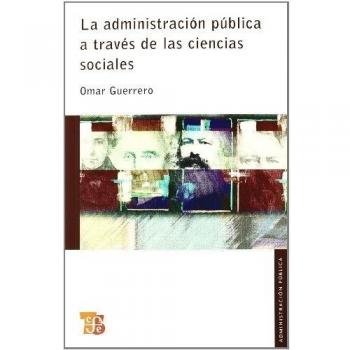 La Administracion Publica A Traves de las Ciencias Sociales = The Public Administration Through the Social Sciences