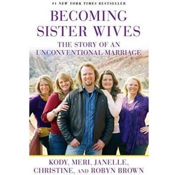 Becoming Sister Wives: The Story of an Unconventional Marriage