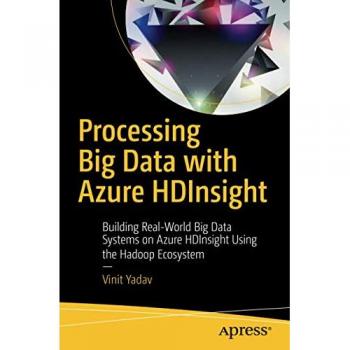 Processing Big Data with Azure HDInsight: Building Real-World Big Data Systems on Azure HDInsight Using the Hadoop Ecosystem