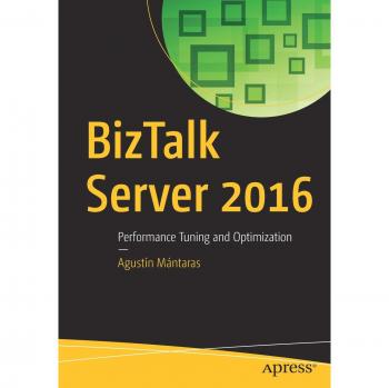 BizTalk Server 2016: Performance Tuning and Optimization