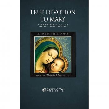 True Devotion to Mary: Comprehensive Guide with Total Consecration Preparation by Catholic Way Publishing