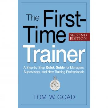 The First-Time Trainer: A Step-by-Step Quick Guide for Managers, Supervisors, and New Training Professionals