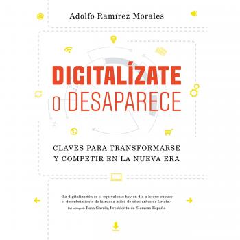 Digitalízate o desaparece: Claves para transformarse y competir en la nueva era