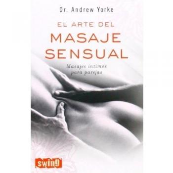 Arte del masaje sensual, el: Cómo obtener el máximo placer y plenitud sexual