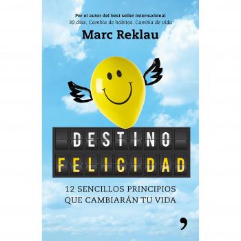 Destino felicidad: 12 sencillos principios que cambiarán tu vida - Marc Reklau