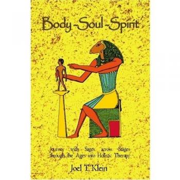 Body-Soul-Spirit: Holistic Therapy Journey with Sages Across Time by Joel T. Klein