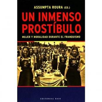 Un Inmenso Prostíbulo. Mujer Y Moralidad Durante El Franquismo: 3