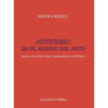 Activismo en el mundo del arte: Hacia una ética del comisariado artístico - REILLY MAURA