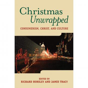 Christmas Unwrapped: Consumerism, Christ, and Culture