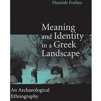 Archaeological Ethnography: Meaning and Identity in Greek Landscapes by Hamish Forbes