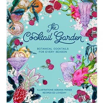 The Cocktail Garden: Botanical Cocktails for Every Season