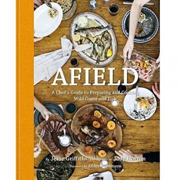 Afield: A Chef's Guide to Preparing and Cooking Wild Game and Fish