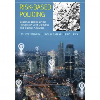 Risk-Based Policing: Evidence-Based Crime Prevention with Big Data and Spatial Analytics