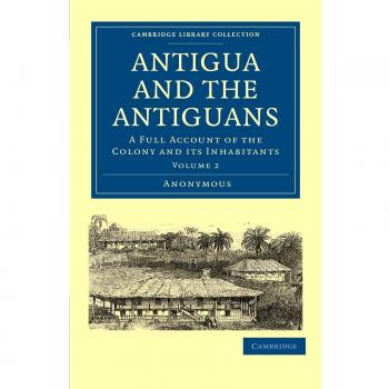 Conjunto de 2 Volúmenes: Antigua y los Antiguanos - Relato Completo de la Colonia y sus Habitantes (Colección Biblioteca de Cambridge - Esclavitud y Abolición)