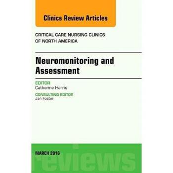 Neuromonitoring and Assessment, An Issue of Critical Care Nursing Clinics of North America, 1e: Volume 28-1