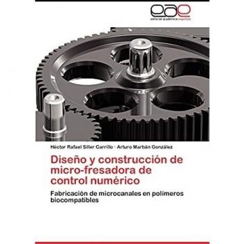 Diseno y Construccion de Micro-Fresadora de Control Numerico: Fabricación de microcanales en polímeros biocompatibles