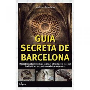 GUIA SECRETA DE BARCELONA: Descobreix els misteris de la ciutat a través dels racons i les històries més estranyes i desconegudes