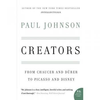 Creators: A Journey Through Art and Literature from Chaucer to Disney by Paul Johnson