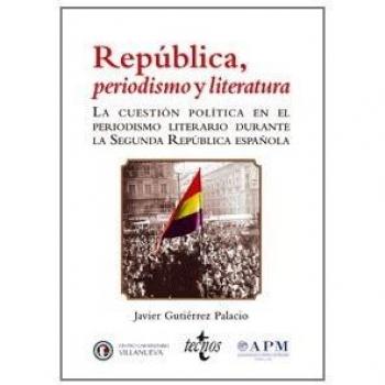 República , periodismo y literatura: La cuestión política en el periodismo literario durante la Segunda República española. Antología