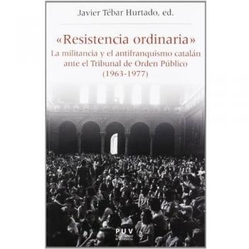 Â«Resistencia ordinariaÂ»: La militancia y el antifranquismo catalÃ¡n ante el Tribunal de Orden PÃºblico