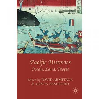Pacific Histories: Ocean, Land, People - Comprehensive Historical Overview of the Pacific Region