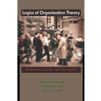 Logics of Organization Theory: Audiences, Codes, and Ecologies