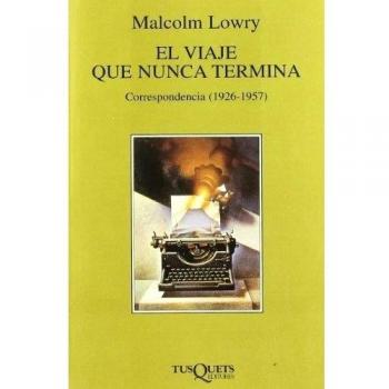 El viaje que nunca termina: 2 - Malcolm Lowry