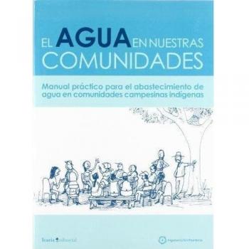 EL AGUA EN NUESTRAS COMUNIDADES: Manual práctico para el abastecimiento de agua en las comunidades indígenas