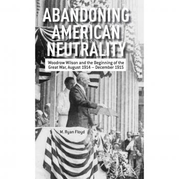 Abandoning American Neutrality: Woodrow Wilson and the Beginning of the Great War, August 1914 - December 1915
