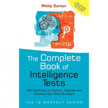 Complete Book of Intelligence Tests: 500 Exercises to Improve, Upgrade and Enhance Your Mind Strength: 8