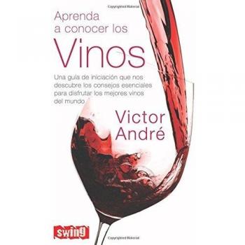 Aprenda a conocer los vinos: Guía de iniciación que nos descubre los consejos esenciales para saber elegir y disfrutar los mejores vinos del mundo.: ... Para Disfrutar Los Mejores Vinos del Mundo