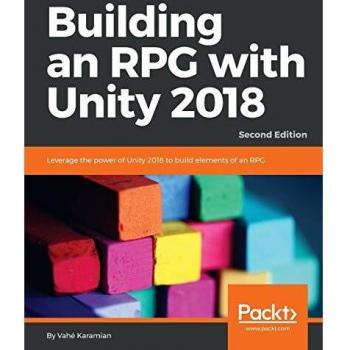 Building an RPG with Unity 2018: Leverage the power of Unity 2018 to build elements of an RPG., 2nd Edition