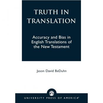 Truth in Translation: Evaluating Accuracy and Bias in English New Testament Translations (Paperback)