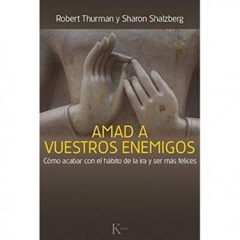 Amad a vuestros enemigos: Cómo acabar con el hábito de la ira y ser más felices - Robert Thurman Y Sharon Salzberg