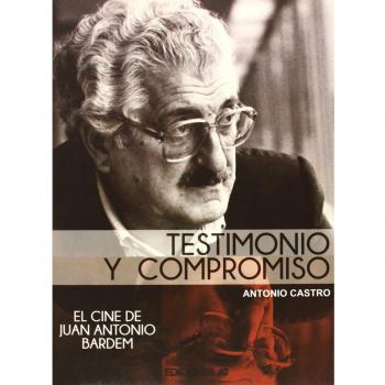 Testimonio Y Compromiso. El Cine De Juan Antonio Bardem