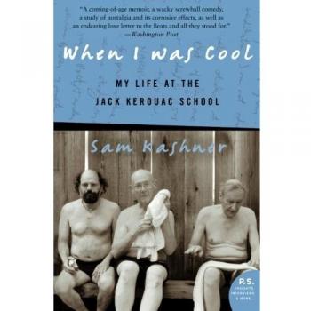 When I Was Cool: My Life at the Jack Kerouac School - Memoir by Sam Kashner