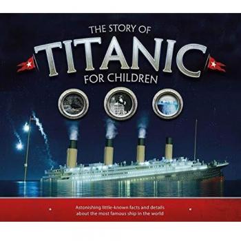 The Story of the Titanic for Children: Astonishing little-known facts and details about the most famous ship in the world
