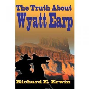 The Truth About Wyatt Earp: Paperback Edition by Richard E. Erwin