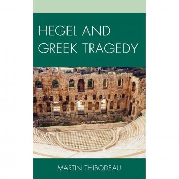 Hegel and Greek Tragedy: A Philosophical Analysis of Dramatic Literature