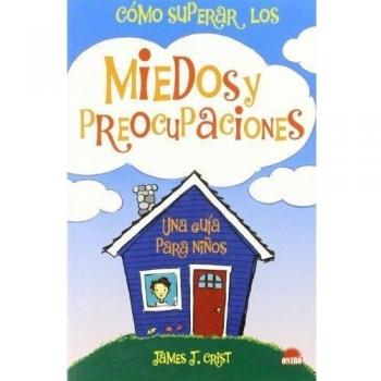 Cómo superar los miedos y preocupaciones: Una guia para niños - Crist