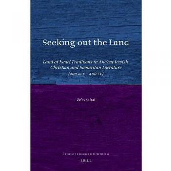 Seeking Out the Land: Land of Israel Traditions in Ancient Jewish, Christian and Samaritan Literature