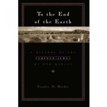 To the End of the Earth: A History of the Crypto-Jews of New Mexico