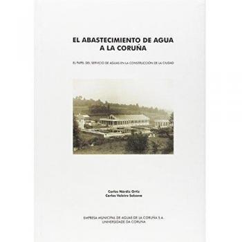 El Abastecimiento de Agua a La Coruña. el Papel Del Servicio de Aguas En La Construcción de La Ciudad
