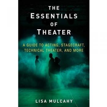 The Essentials of Theater: A Guide to Acting, Stagecraft, Technical Theater, and More